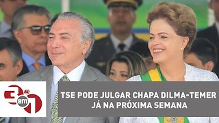 TSE pode julgar chapa Dilma-Temer já na próxima semana