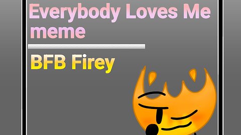 Everybody loves me meme // BFB Firey //