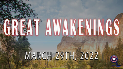 GREAT AWAKENINGS | March 29th, 2022