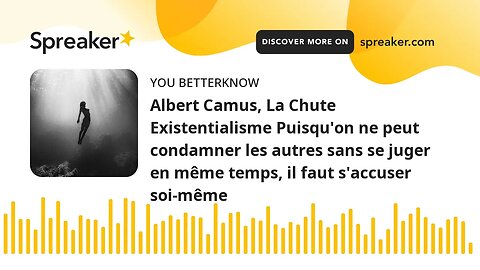 Albert Camus, La Chute Existentialisme Puisqu'on ne peut condamner les autres sans se juger en même