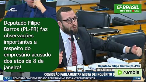 Deputado Filipe Barros (PL-PR) faz observações a respeito do empresário acusado dos atos de 08/01!