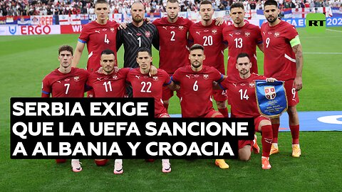 Serbia exige que la UEFA sancione a Albania y Croacia por cánticos ofensivos