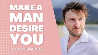 5 Christian Ways To Get A Man To DESIRE You