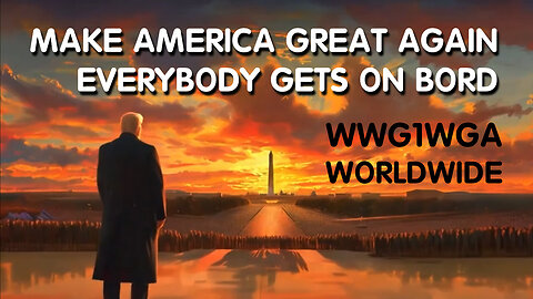 MAKE AMERICA GREAT AGAIN, EVERYBODY GETS ON BORD - WWG1WGA WORLDWIDE