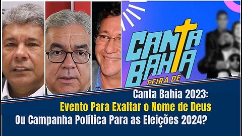 CANTA BAHIA 2023: EVENTO PARA EXALTAR O NOME DE DEUS OU CAMPANHA POLÍTICA PARA PREFEITOS PARA 2024?