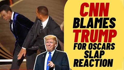 CNN Blames Trump For Will Smith, Chris Rock Oscars Slap Reaction