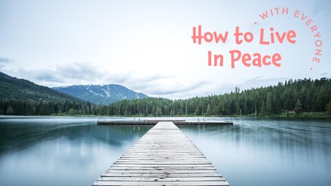 How to Live In Peace With Everybody