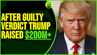 AFTER GUILTY VERDICT TRUMP RAISED $200M+