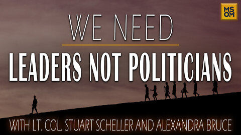 We Need Leaders Not Politicians with Lt. Col. Stuart Scheller and Alexandra Bruce | MSOM Ep. 415