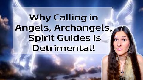 Why Calling In Angels, Archangels and Spirit Guides Is Detrimental