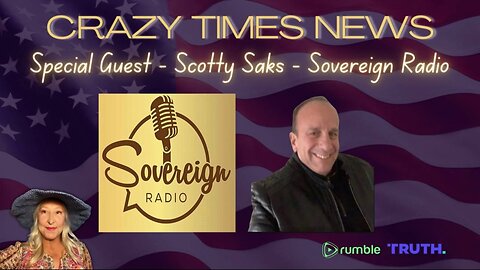 CRAZY TIMES NEWS - Special Guest SCOTTY SAKS SOVEREIGN RADIO