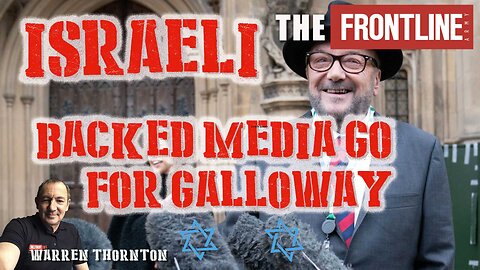 Israeli Backed Media Go For Galloway