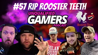 Unqualified Gamers Podcast #57 RIP Rooster Teeth