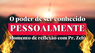 DEVOCIONAL - O PODER DE SER CONHECIDO - PASTOR ZELÚ