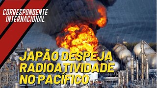 Japão despeja radioatividade de Fukushima no Oceano - Correspondente Internacional nº 152 - 24/8/23