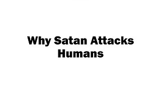 Why Satan Attacks Humans