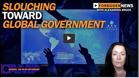 Slouching Toward Global Government | Forbidden News Ep. 10