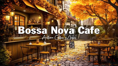 Positive Bossa Nova 🍂☕ Autumn Jazz Cafe Music for Relax ☕ Outdoor Coffee Shop Ambience