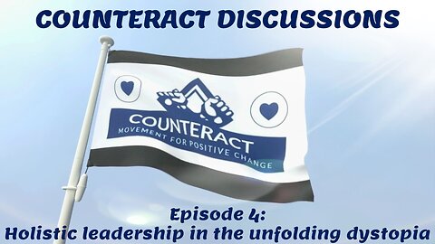 2023-12-24 COUNTERACT DISCUSSIONS: EP. 4 - Holistic Leadership in the Unfolding Dystopia - PT 2