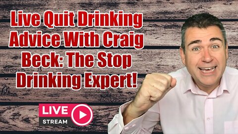 Live Quit Drinking Advice With Craig Beck: The Stop Drinking Expert!