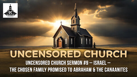 Uncensored Church Sermon #9 - Israel – The Chosen Family Promised to Abraham & The Canaanites