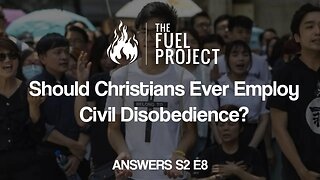 Should Christians Ever Employ Civil Disobedience? (Answers S2E8)