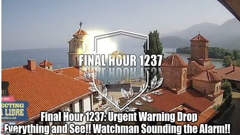 Final Hour 1237: Urgent Warning Drop Everything and See!! Watchman Sounding the Alarm!!