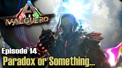 ARK: Survival Evolved - Valguero - Episode 14 - Paradox or Something