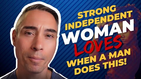 How to Approach a Strong Independent Woman