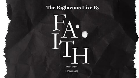 The Righteous Live By Faith - Romans 1:16&17