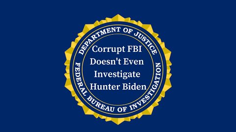 Corrupt FBI Doesn't Even Investigate Hunter Biden