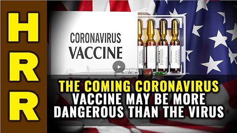 The coming coronavirus VACCINE may be MORE dangerous than the VIRUS!