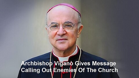 Archbishop Viganò Gives Message Calling Out Enemies Of The Church