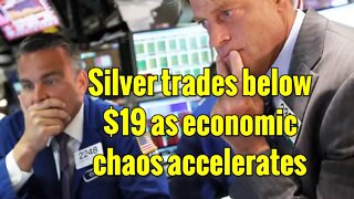 Silver trades below $19 as economic chaos accelerates