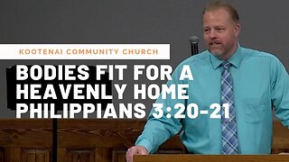 Bodies Fit For A Heavenly Home (Philippians 3:20-21)