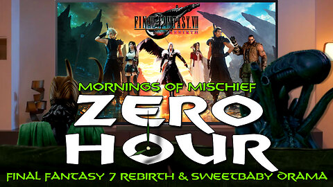 Mornings of Mischief ZeroHour - Final Fantasy 7 Rebirth & Sweet Baby Drama!