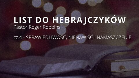 2023.02.07 - ChIBiM - HEBRAJCZYKOW cz.4 - SPRAWIEDLIWOSC NIENAWISC I NAMASZCZENIE - Pastor Roger