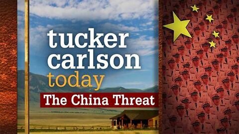The China Threat: Tucker Carlson Today