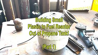 Building Small Plastic to Fuel Reactor out of Propane Tank! (Part 1)