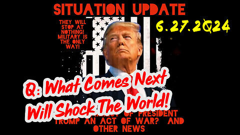 Situation Update 6-27-2Q24 ~ Q Drop - What Comes Next Will Shock The World!