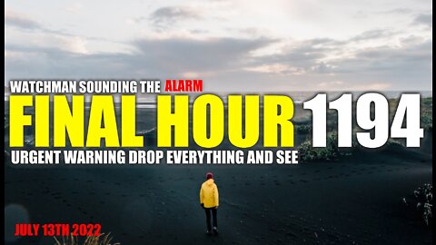 FINAL HOUR 1194 - URGENT WARNING DROP EVERYTHING AND SEE - WATCHMAN SOUNDING THE ALARM