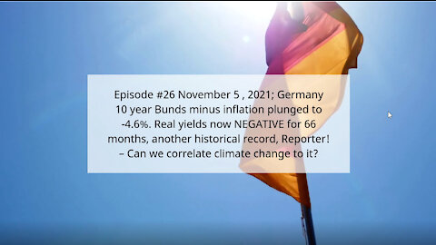 Ep #26 Nov 5, 2021;Germany 10 yr Real Bunds Yield -4.6% for 66 mths!