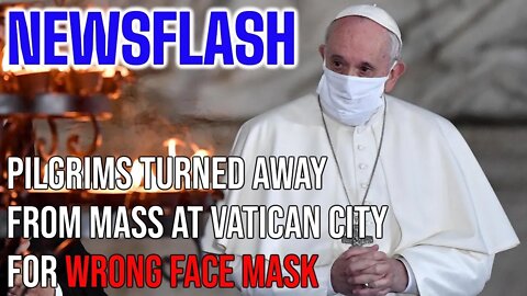 NEWSFLASH Pilgrims Turned Away from Mass in Vatican City Due to WRONG FACE MASK!