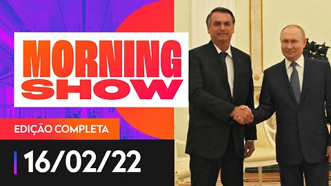 BOLSONARO ENCONTRA PUTIN - AO VIVO - MORNING SHOW - 16/02/22