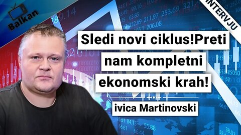 Ivica Martinoski-Sledi novi ciklus!Preti nam kompletni ekonomski krah!