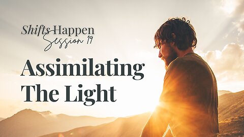 Shifts Happen - Series Five Session Nineteen – Assimilating The Light