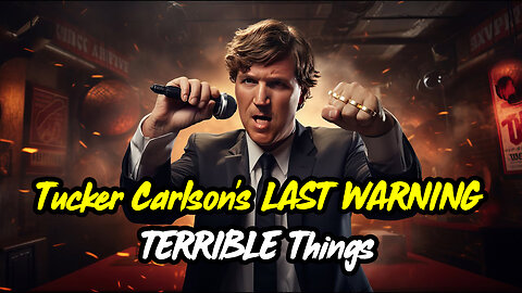 Tucker Carlson's LAST WARNING - TERRIBLE Things