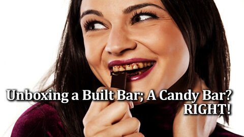 HUMOR: Unboxing a Built Bar; Is it a Candy Bar? RIGHT!