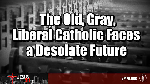 21 May 24, Jesus 911: Old, Gray, Catholic Left Faces a Desolate Future