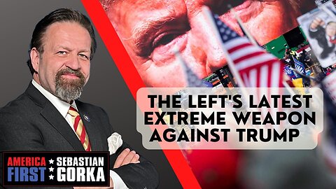 Sebastian Gorka FULL SHOW: The Left's latest extreme weapon against Trump